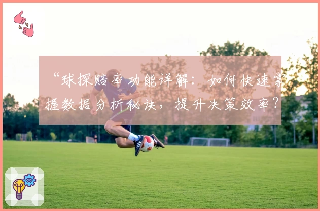 “球探赔率功能详解：如何快速掌握数据分析秘诀，提升决策效率？”