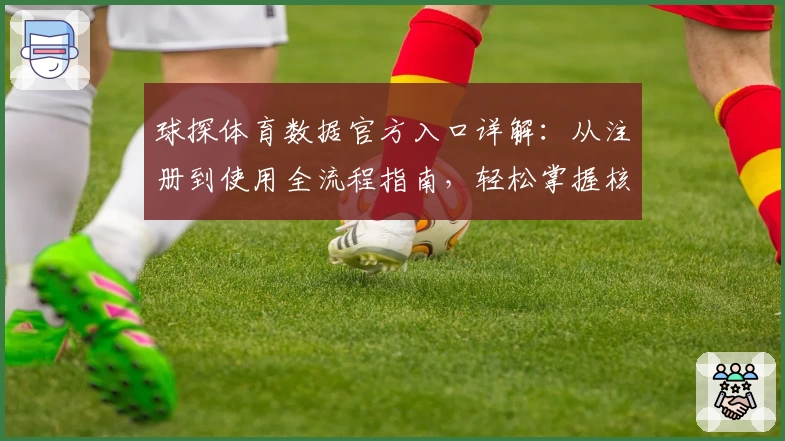 球探体育数据官方入口详解：从注册到使用全流程指南，轻松掌握核心功能