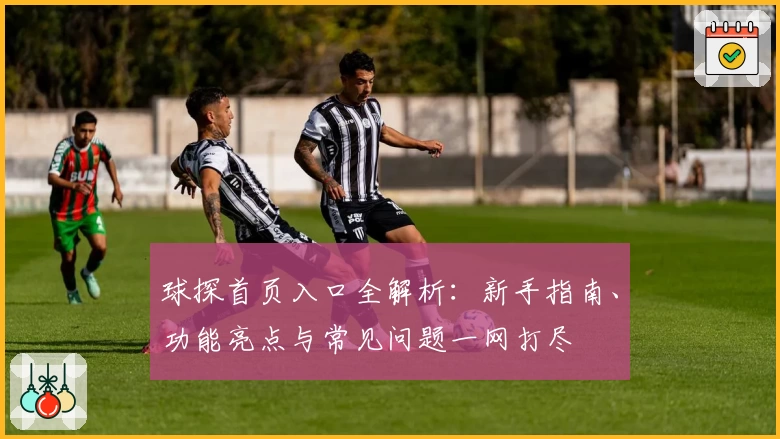 球探首页入口全解析：新手指南、功能亮点与常见问题一网打尽