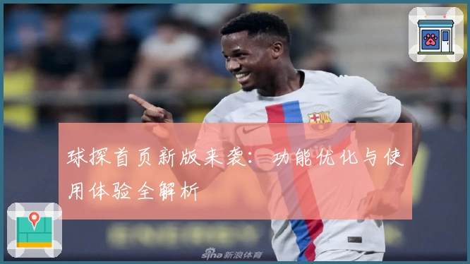 球探首页新版来袭:功能优化与使用体验全解析