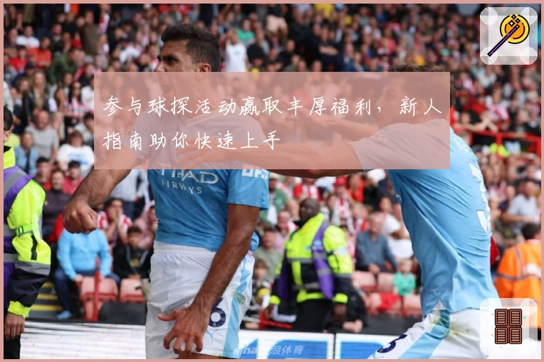 参与球探活动赢取丰厚福利，新人指南助你快速上手